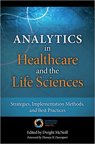 Analytics in Healthcare and the Life Sciences: Strategies, Implementation Methods, and Best Practices (FT Press Operations Management)