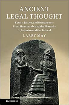Ancient Legal Thought: Equity, Justice, and Humaneness From Hammurabi and the Pharaohs to Justinian and the Talmud