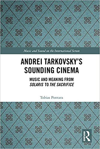 Andrei Tarkovsky's Sounding Cinema: Music and Meaning from Solaris to The Sacrifice (Music and Sound on the International Screen)