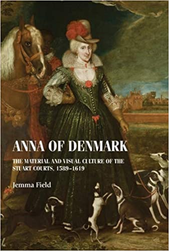 Anna of Denmark: The material and visual culture of the Stuart courts, 1589���1619 (Studies in Design and Material Culture)