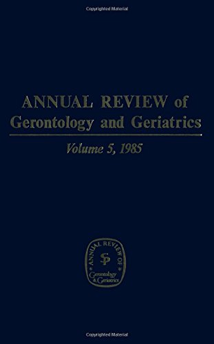 Annual Review of Gerontology and Geriatrics, Volume 5, 1985