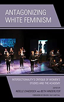Antagonizing White Feminism: Intersectionality�s Critique of Women�s Studies and the Academy (Feminist Strategies: Flexible Theories and Resilient Practices)