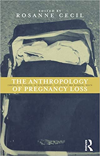 Anthropology of Pregnancy Loss: Comparative Studies in Miscarriage, Stillbirth and Neo-natal Death (Cross-Cultural Perspectives on Women S)