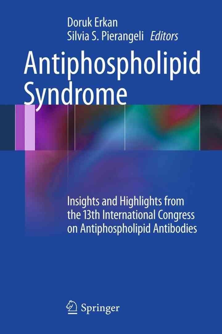 Antiphospholipid Syndrome: Insights and Highlights from the 13th International Congress on Antiphospholipid Antibodies, 1st Edition
