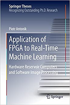 Application of FPGA to Real?Time Machine Learning: Hardware Reservoir Computers and Software Image Processing (Springer Theses)
