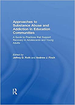 Approaches to Substance Abuse and Addiction in Education Communities: A Guide to Practices that Support Recovery in Adolescents and Young Adults