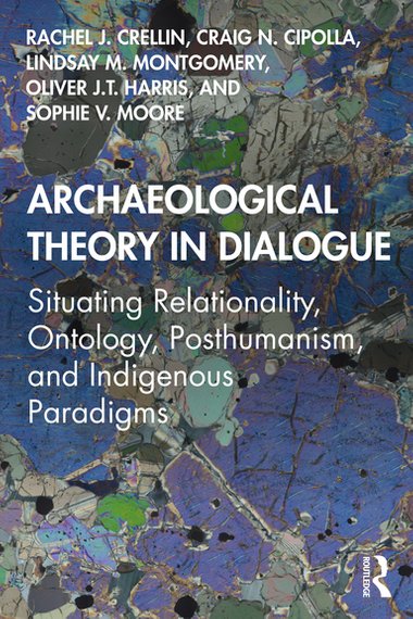 Archaeological Theory in Dialogue: Situating Relationality Ontology Posthumanism and Indigenous Paradigms