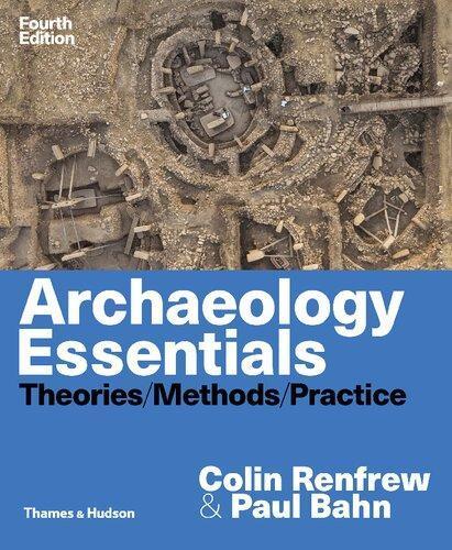 Archaeology Essentials Theories Methods Practice 4Th Edition