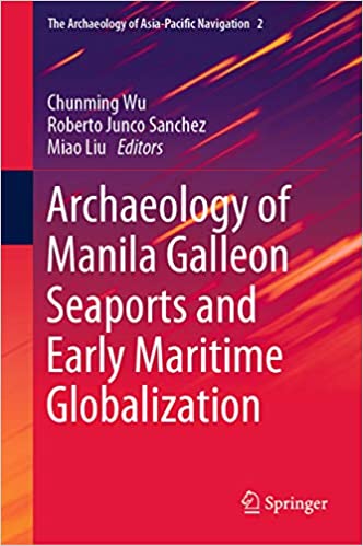 Archaeology of Manila Galleon Seaports and Early Maritime Globalization (The Archaeology of Asia-Pacific Navigation Book 2)