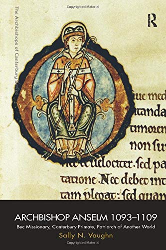 Archbishop Anselm 1093?1109: Bec Missionary, Canterbury Primate, Patriarch of Another World