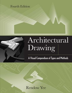 Architectural Drawing A Visual Compendium of Types and Methods 4th by Yee, Rendow