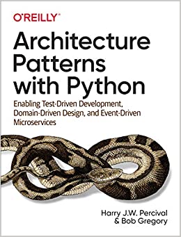 Architecture Patterns with Python: Enabling Test-Driven Development, Domain-Driven Design, and Event-Driven Microservices