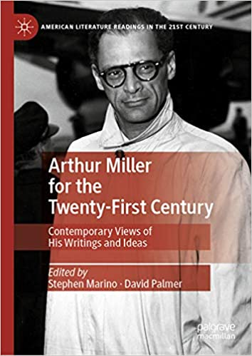 Arthur Miller for the Twenty-First Century: Contemporary Views of His Writings and Ideas (American Literature Readings in the 21st Century)