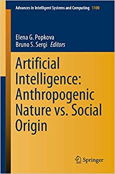 Artificial Intelligence: Anthropogenic Nature vs. Social Origin (Advances in Intelligent Systems and Computing Book 1100)