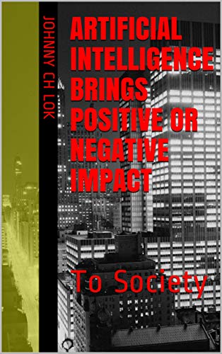 Artificial Intelligence Brings Positive Or Negative Impact: To Society