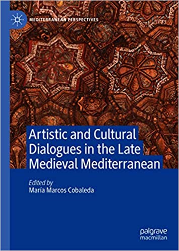 Artistic and Cultural Dialogues in the Late Medieval Mediterranean (Mediterranean Perspectives)