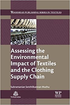 Assessing the Environmental Impact of Textiles and the Clothing Supply Chain (The Textile Institute Book Series)