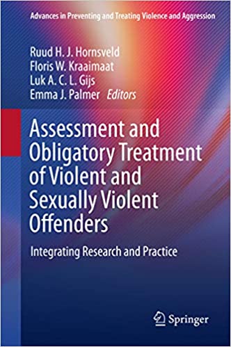 Assessment and Obligatory Treatment of Violent and Sexually Violent Offenders: Integrating Research and Practice (Advances in Preventing and Treating Violence and Aggression)
