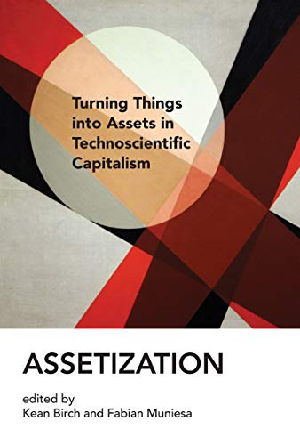 Assetization: Turning Things into Assets in Technoscientific Capitalism (Inside Technology)