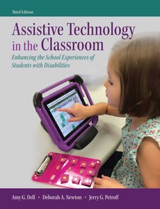Assistive Technology in the Classroom Enhancing the School Experiences of Students with Disabilities 3rd by Amy G. Dell