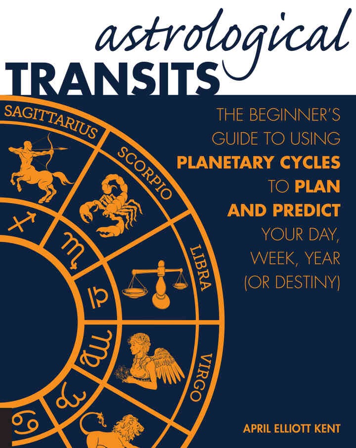 Astrological Transits: The Beginner's Guide to Using Planetary Cycles to Plan and Predict Your Day, Week, Year (or Destiny)