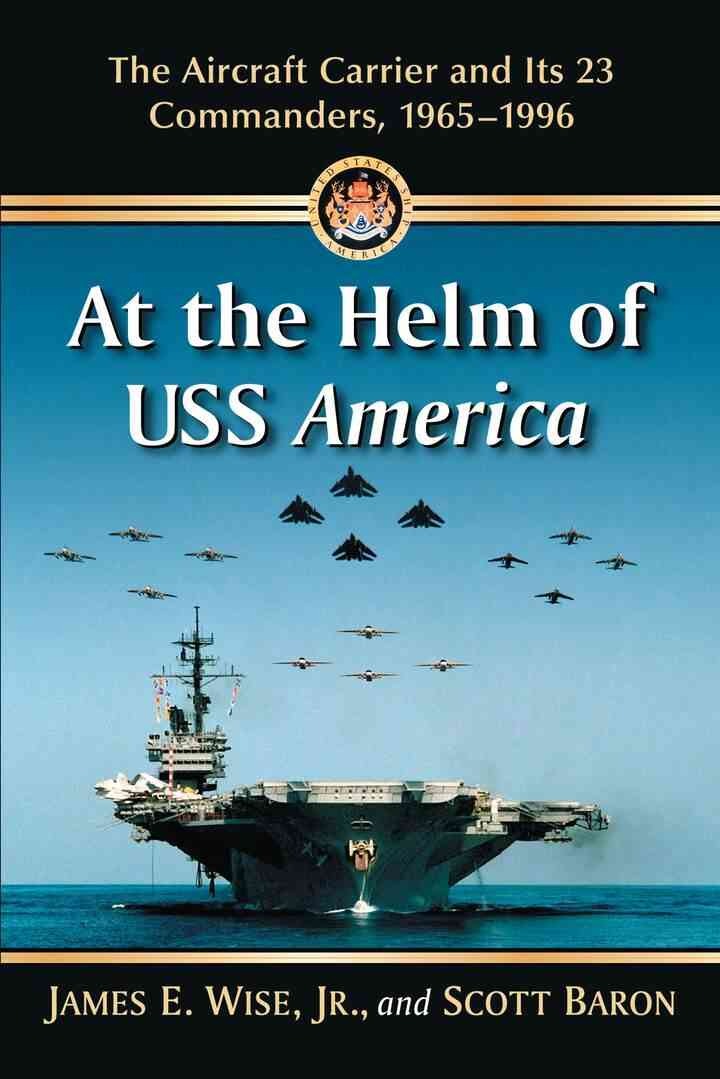 At the Helm of USS America: The Aircraft Carrier and Its 23 Commanders, 1965-1996