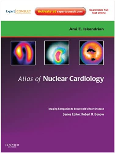 Atlas of Nuclear Cardiology: Imaging Companion to Braunwald's Heart Disease: Expert Consult - Online and Print (Imaging Techniques to Braunwald's Heart Disease)