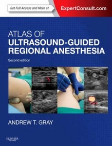 Atlas of Ultrasound Guided Regional Anesthesia 2nd Edition by Andrew T. Gray