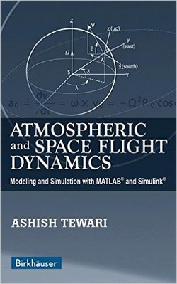 Atmospheric and Space Flight Dynamics: Modeling and Simulation with MATLAB and Simulink (Modeling and Simulation in Science, Engineering and Technology)