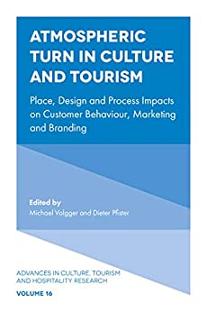 Atmospheric Turn in Culture and Tourism: Place, Design and Process Impacts on Customer Behaviour, Marketing and Branding (Advances in Culture, Tourism and Hospitality Research Book 16)