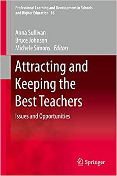 Attracting and Keeping the Best Teachers: Issues and Opportunities (Professional Learning and Development in Schools and Higher Education Book 16)