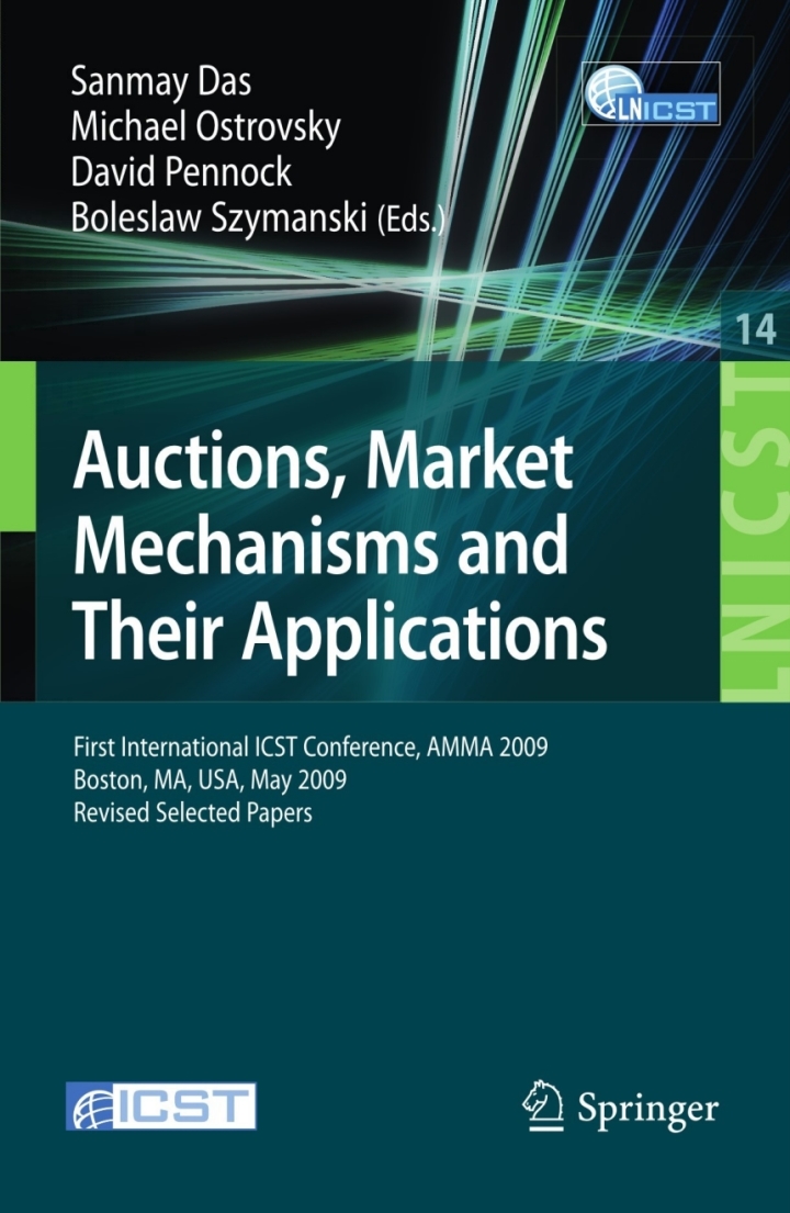 Auctions Market Mechanisms and Their Applications: First International ICST Conference AMMA 2009 Boston MA USA May 8-9 2009 Revised Selected Papers
