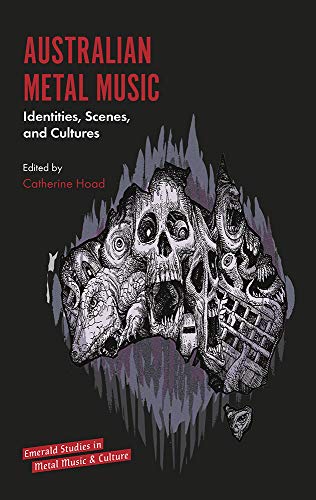 Australian Metal Music: Identities, Scenes, and Cultures (Emerald Studies in Metal Music and Culture)