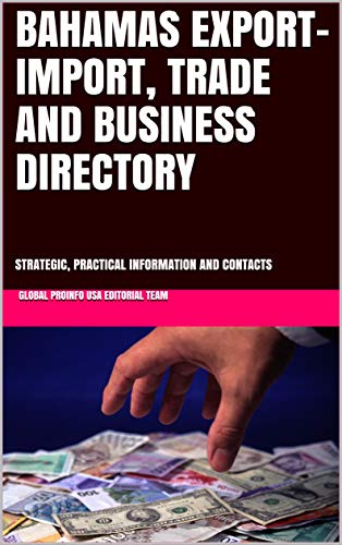 BAHAMAS EXPORT-IMPORT, TRADE AND BUSINESS DIRECTORY: STRATEGIC, PRACTICAL INFORMATION AND CONTACTS (World Export-Import Opportunities Library Book 500)