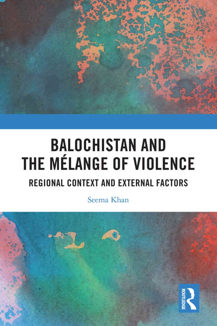 Balochistan and the Mélange of Violence: Regional Context and External Factors, 1st Edition
