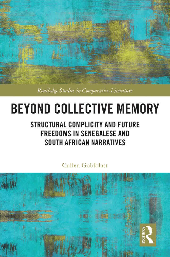 Beyond Collective Memory: Structural Complicity and Future Freedoms in Senegalese and South African Narratives, 1st Edition