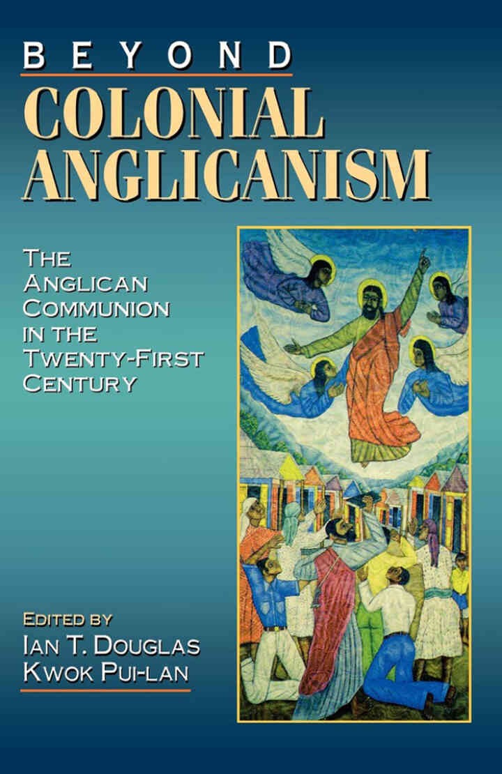 Beyond Colonial Anglicanism: The Anglican Communion in the Twenty-First Century