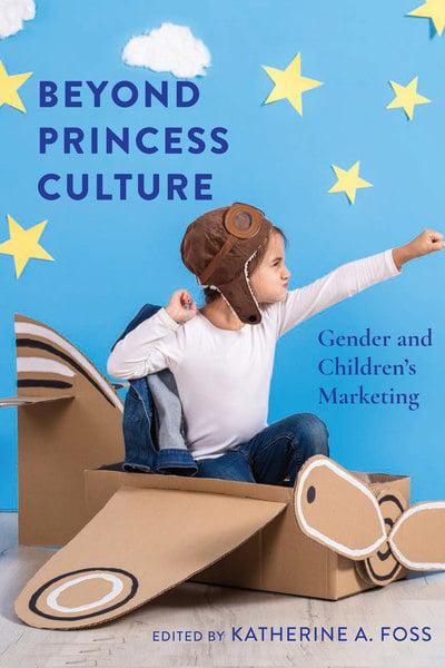 Beyond Princess Culture: Gender and Childrens Marketing