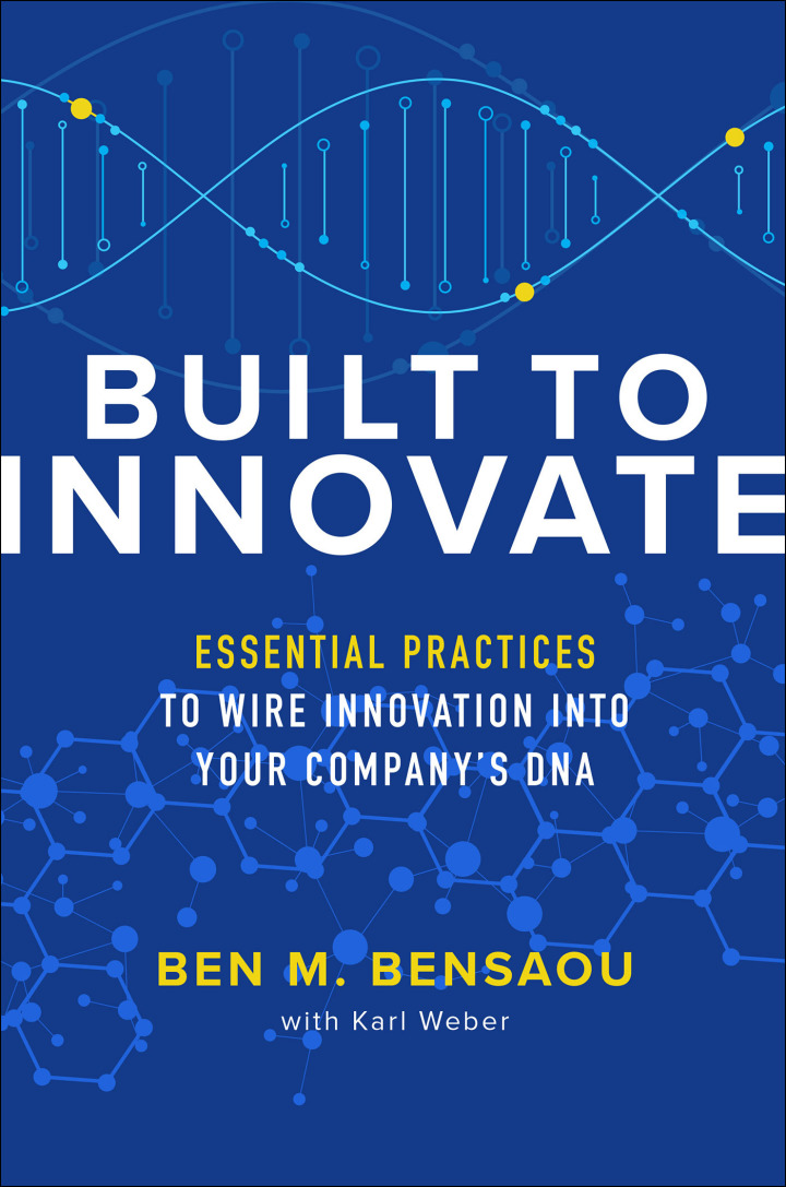 Built to Innovate: Essential Practices to Wire Innovation into Your Company�s DNA