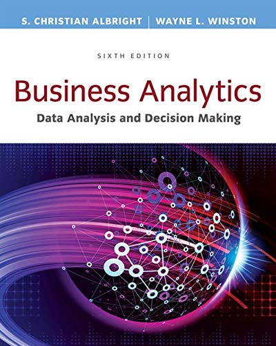 Business Analytics: Data Analysis & Decision Making 6th Edition By S. Christian Albright