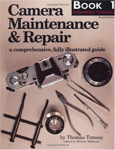 Camera Maintenance & Repair, Book 1: Fundamental Techniques: A Comprehensive, Fully Illustrated Guide