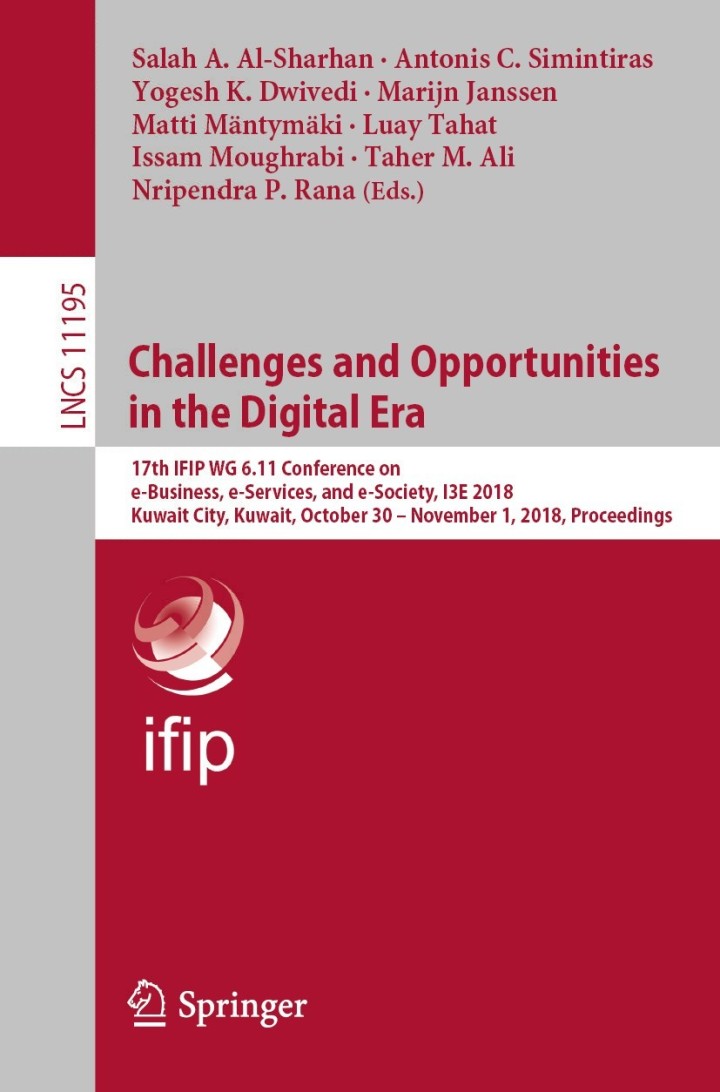 Challenges and Opportunities in the Digital Era17th IFIP WG 6.11 Conference on e-Business e-Services and e-Society I3E 2018 Kuwait City Kuwait October 30 � November 1 2018 Proceedings