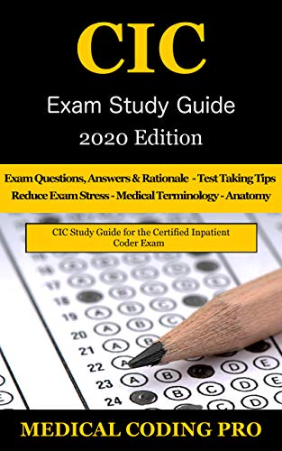 CIC Exam Study Guide - 2020 Edition: 70 Certified Inpatient Coder Practice Exam Questions, Answers, Rationale, Tips To Pass The Exam, Medical Terminology, Anatomy, Secrets To Reducing Exam Stress