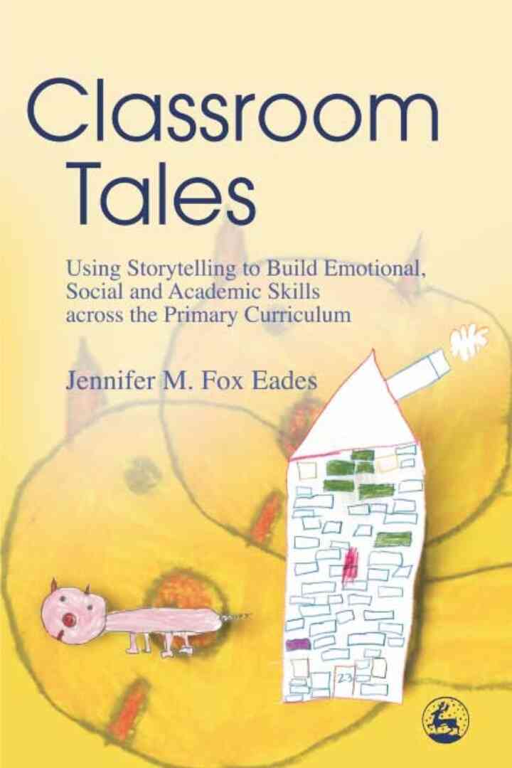 Classroom Tales: Using Storytelling to Build Emotional Social and Academic Skills across the Primary Curriculum