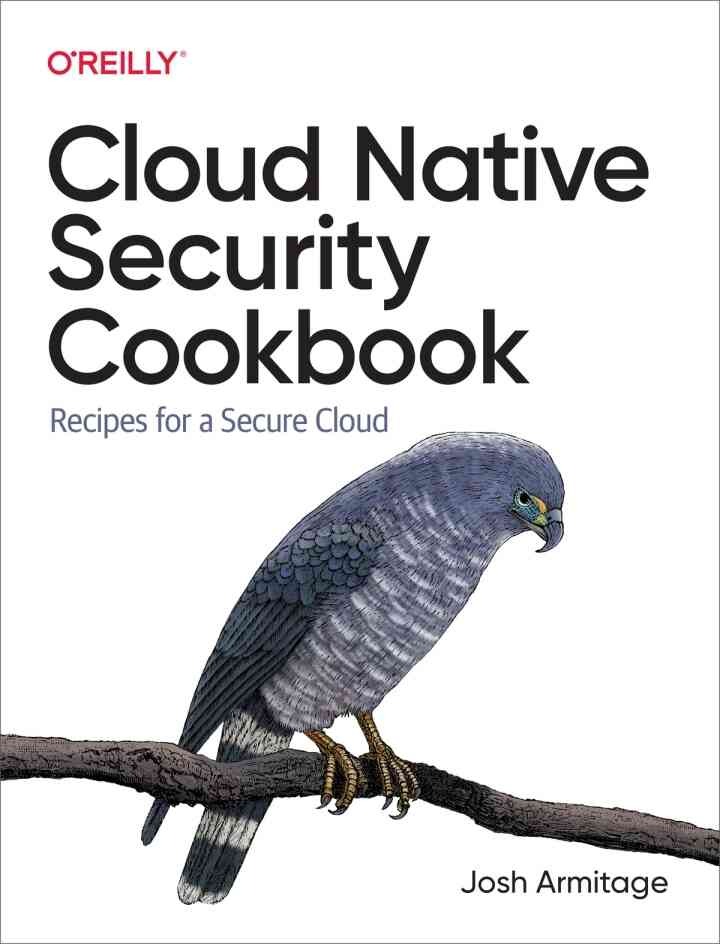 Cloud Native Security Cookbook: Recipes for a Secure Cloud, 1st Edition