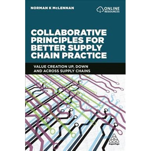 Collaborative Principles for Better Supply Chain Practice: Value Creation Up, Down and Across Supply Chains