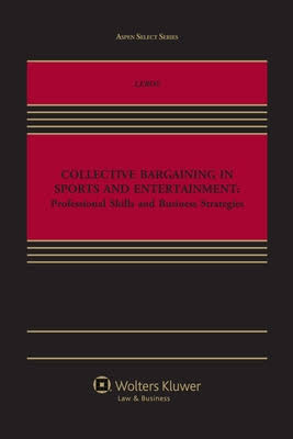 Collective Bargaining in Sports and Entertainment: Professional Skills and Business Strategies