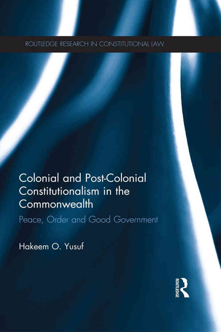 Colonial and Post-colonial Constitutionalism in the Commonwealth: Peace, Order and Good Government, 1st Edition