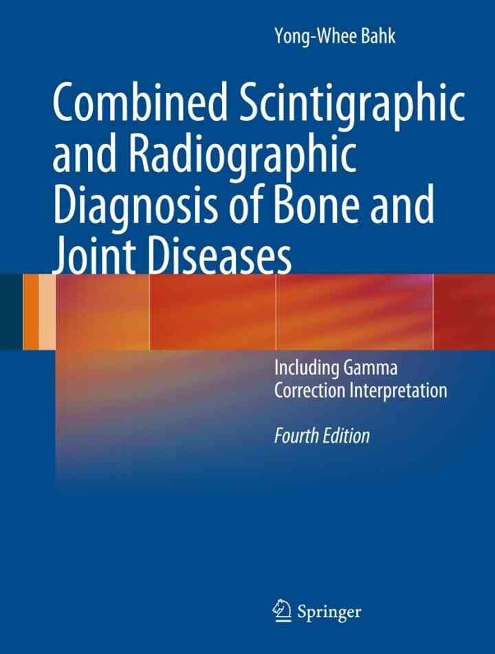 Combined Scintigraphic and Radiographic Diagnosis of Bone and Joint Diseases: Including Gamma Correction Interpretation, 4th Edition