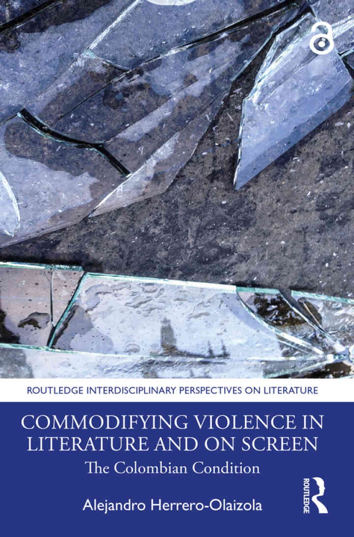 Commodifying Violence in Literature and on Screen: The Colombian Condition, 1st Edition